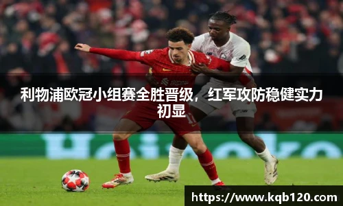 利物浦欧冠小组赛全胜晋级，红军攻防稳健实力初显