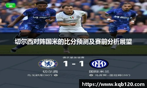 切尔西对阵国米的比分预测及赛前分析展望