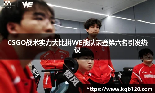 CSGO战术实力大比拼WE战队荣登第六名引发热议